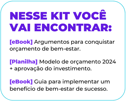 Arte que ilustra o que você vai encontrar nesse kit: eBooks com argumentos para conqusitar orçamento de bem-estar + Planilha com modelo de orçamento para 2024 e aprovação do investimento + eBook com guia para implementarum benefício de bem-estar de sucesso